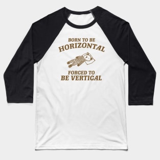 Born To Be Horizontal Forced To Be Vertical, Funny Sleeper Retro Shirt, Vintage Gag Unisex Baseball T-Shirt